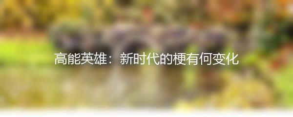 高能英雄：新时代的梗有何变化