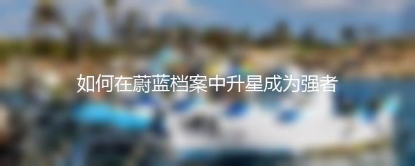如何在蔚蓝档案中升星成为强者