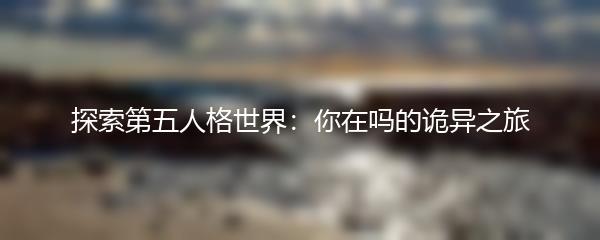 探索第五人格世界：你在吗的诡异之旅