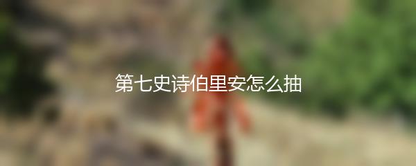 第七史诗伯里安怎么抽