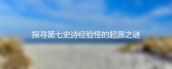 探寻第七史诗经验怪的起源之谜