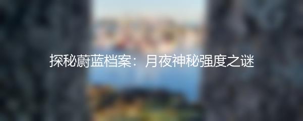 探秘蔚蓝档案：月夜神秘强度之谜