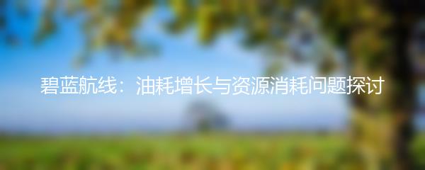 碧蓝航线：油耗增长与资源消耗问题探讨