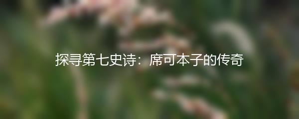 探寻第七史诗：席可本子的传奇