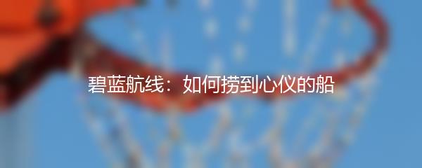 碧蓝航线：如何捞到心仪的船