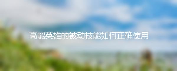 高能英雄的被动技能如何正确使用