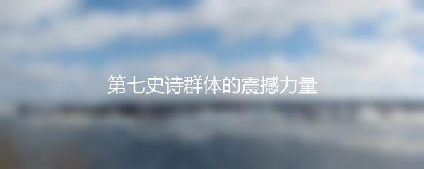 第七史诗群体的震撼力量