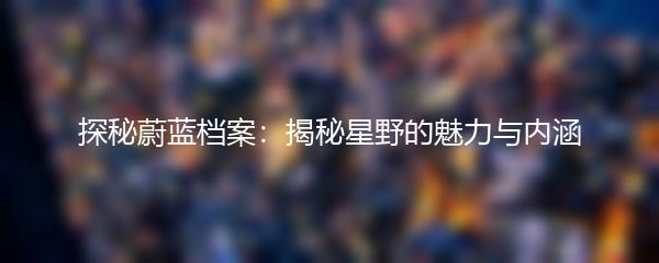 探秘蔚蓝档案：揭秘星野的魅力与内涵