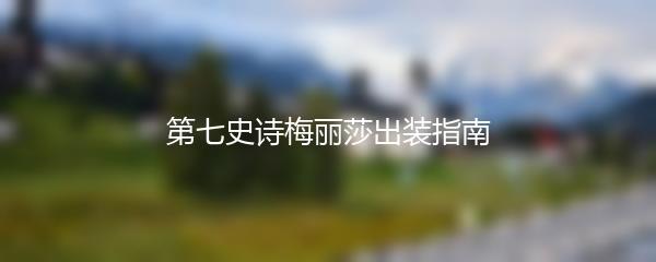 第七史诗梅丽莎出装指南