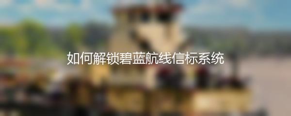 如何解锁碧蓝航线信标系统