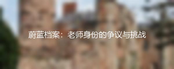 蔚蓝档案：老师身份的争议与挑战