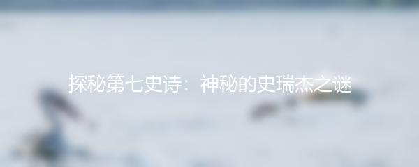 探秘第七史诗：神秘的史瑞杰之谜