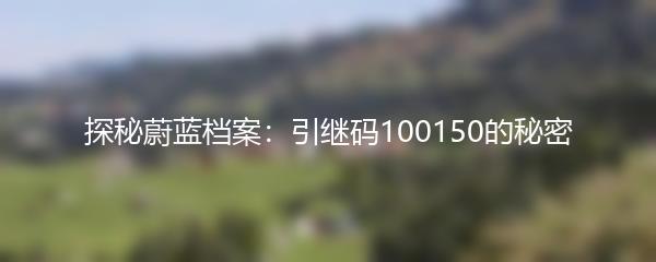 探秘蔚蓝档案：引继码100150的秘密