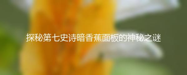 探秘第七史诗暗香蕉面板的神秘之谜