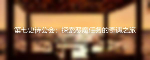 第七史诗公会：探索恶魔任务的奇遇之旅