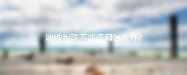 地铁跑酷不能连网怎么办？