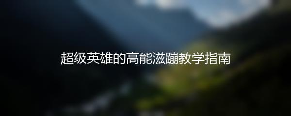 超级英雄的高能滋蹦教学指南