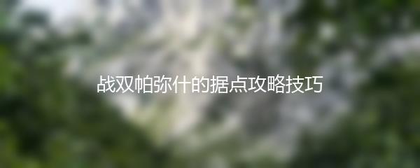 战双帕弥什的据点攻略技巧