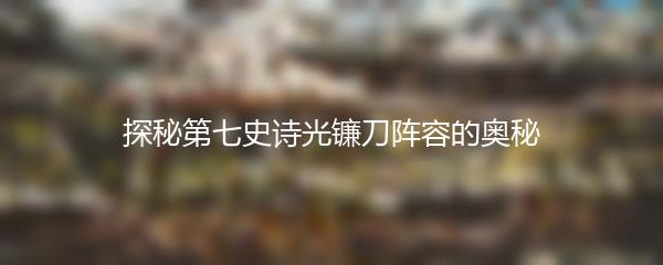 探秘第七史诗光镰刀阵容的奥秘