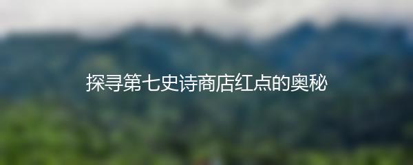 探寻第七史诗商店红点的奥秘