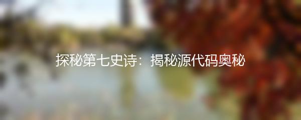 探秘第七史诗：揭秘源代码奥秘