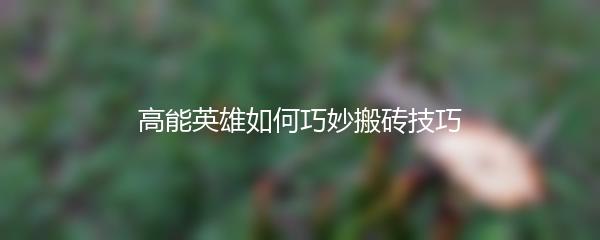 高能英雄如何巧妙搬砖技巧