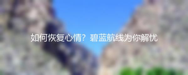 如何恢复心情？碧蓝航线为你解忧