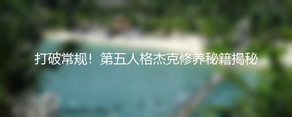 打破常规！第五人格杰克修养秘籍揭秘