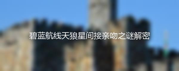 碧蓝航线天狼星间接亲吻之谜解密
