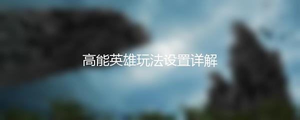 高能英雄玩法设置详解