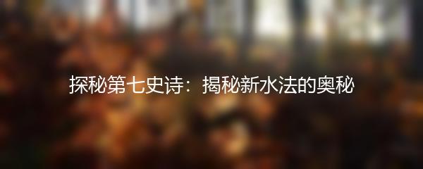 探秘第七史诗：揭秘新水法的奥秘