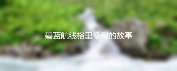 碧蓝航线格里德利的故事