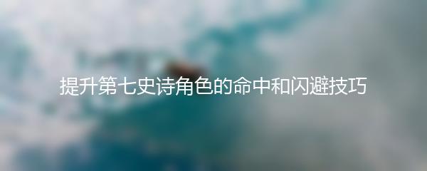 提升第七史诗角色的命中和闪避技巧