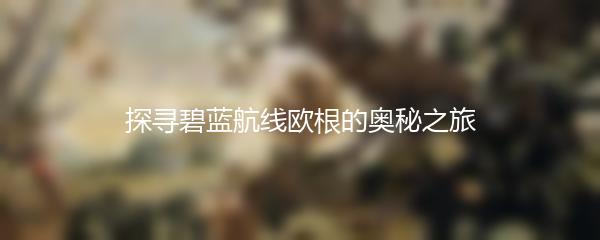 探寻碧蓝航线欧根的奥秘之旅