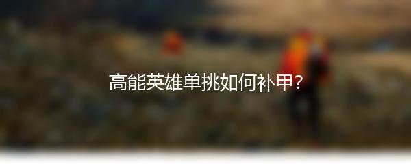 高能英雄单挑如何补甲？