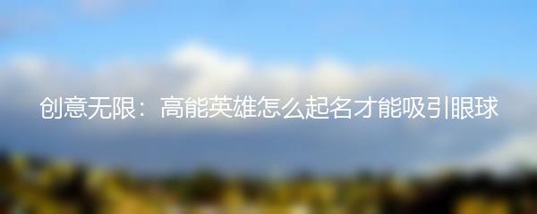 创意无限：高能英雄怎么起名才能吸引眼球