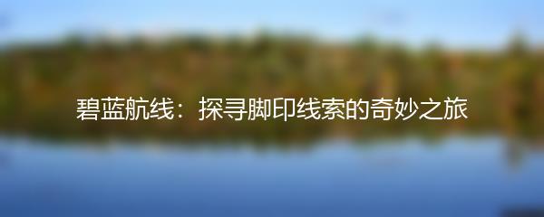 碧蓝航线：探寻脚印线索的奇妙之旅