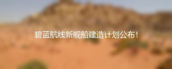 碧蓝航线新舰船建造计划公布！