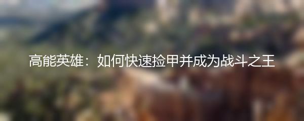 高能英雄：如何快速捡甲并成为战斗之王