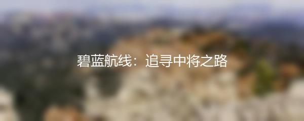 碧蓝航线：追寻中将之路