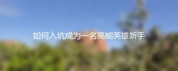 如何入坑成为一名高能英雄新手