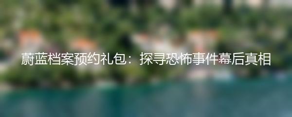 蔚蓝档案预约礼包：探寻恐怖事件幕后真相