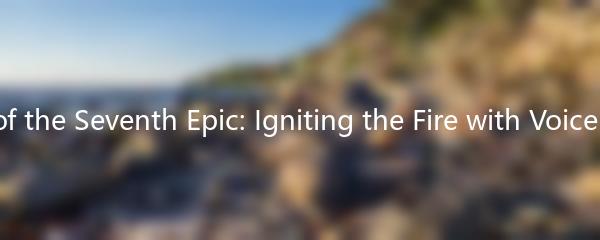 The Power of the Seventh Epic: Igniting the Fire with Voice Commands