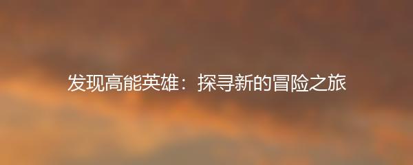 发现高能英雄：探寻新的冒险之旅