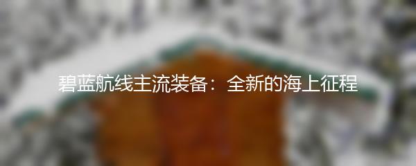 碧蓝航线主流装备：全新的海上征程