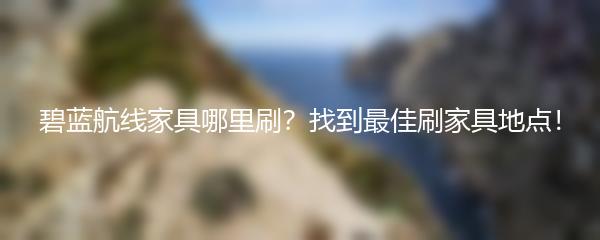 碧蓝航线家具哪里刷？找到最佳刷家具地点！