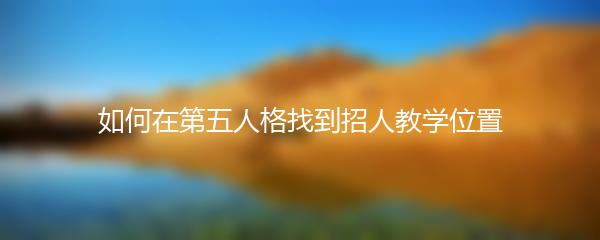 如何在第五人格找到招人教学位置