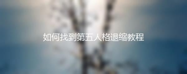 如何找到第五人格退缩教程