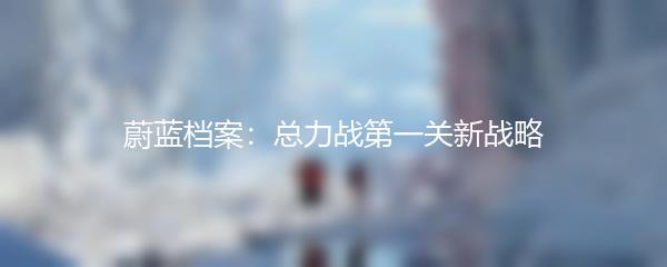 蔚蓝档案：总力战第一关新战略