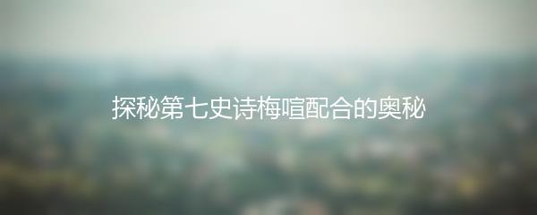 探秘第七史诗梅喧配合的奥秘